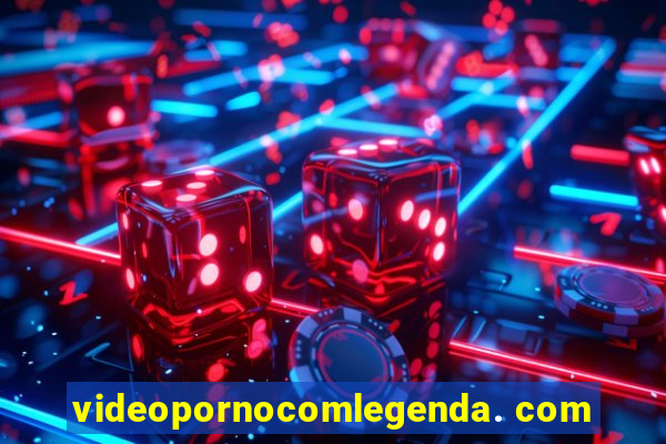 videopornocomlegenda. com